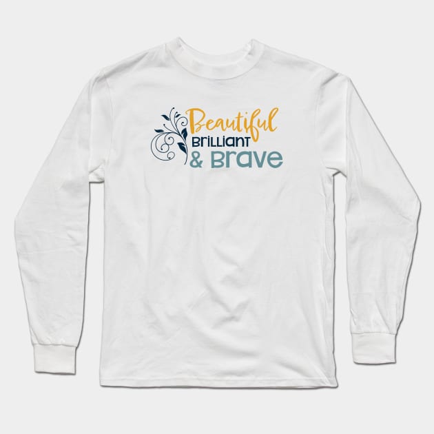 Womens Empowerment Beautiful Brilliant & Brave Long Sleeve T-Shirt by whyitsme